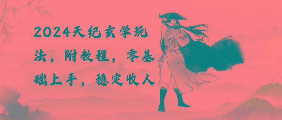 2024天纪玄学玩法，零基础上手，稳定收入(教程+工具-七七项目网
