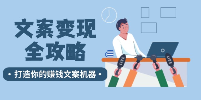 文案变现全攻略：12个技巧深度剖析，打造你的赚钱文案机器-七七项目网