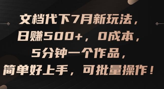 文档代下7月新玩法，日赚500+，0成本，5分钟一个作品，简单好上手，可批量操作【揭秘】-七七项目网