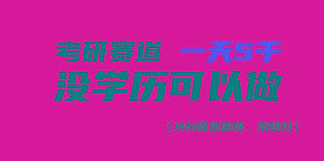 考研赛道一天5000+，没有学历可以做！-七七项目网