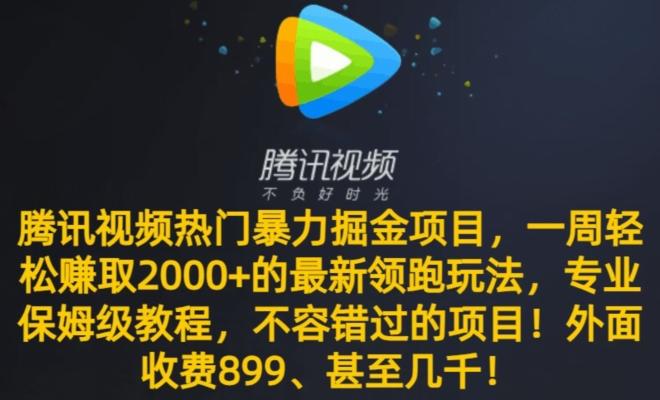 腾讯视频热门暴力掘金项目，一周轻松赚取2000+的最新领跑玩法，专业保姆级教程-七七项目网