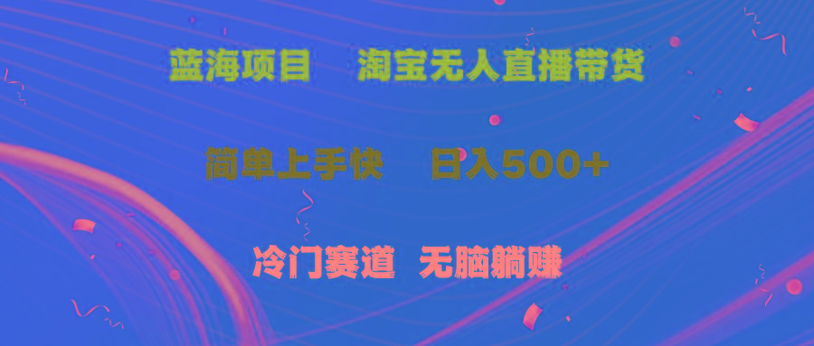 蓝海项目  淘宝无人直播冷门赛道  日赚500+无脑躺赚  小白有手就行-七七项目网