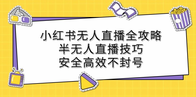 小红书无人直播全攻略：半无人直播技巧，安全高效不封号-七七项目网