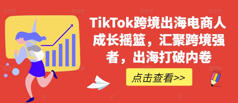 TikTok跨境出海电商人成长摇篮，汇聚跨境强者，出海打破内卷-七七项目网