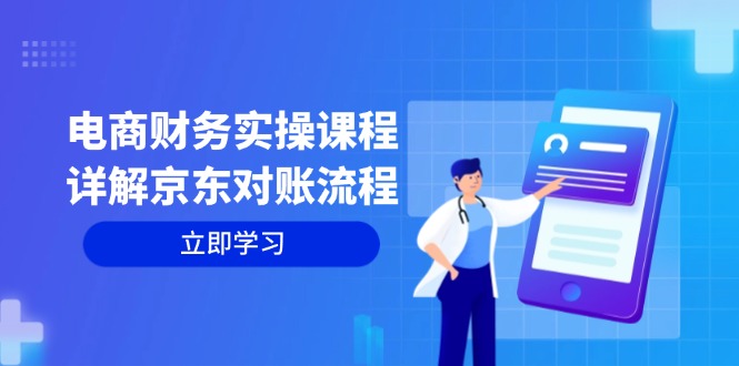 电商财务实操课程：详解京东对账流程，从交易流程到利润核算全面覆盖-七七项目网