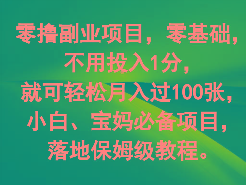 零撸副业项目，零基础，不用投入1分，就可轻松月入过100张，小白、宝妈必备项目-七七项目网
