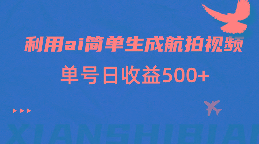 利用ai简单复制粘贴，生成航拍视频，单号日收益500+-七七项目网
