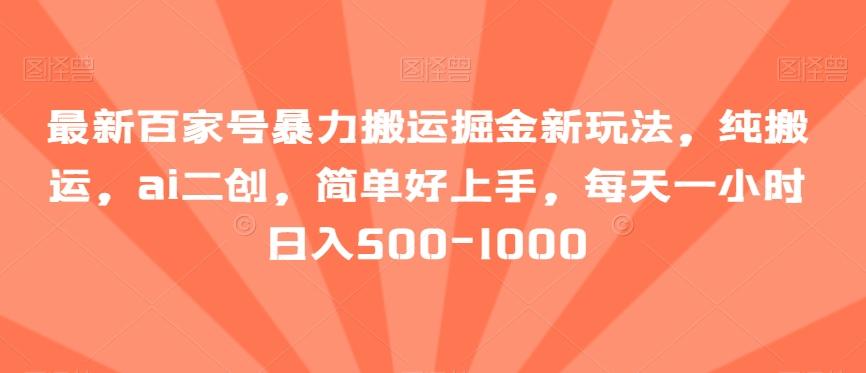最新百家号暴力搬运掘金新玩法，纯搬运，ai二创，简单好上手，每天一小时日入500-1000【揭秘】-七七项目网
