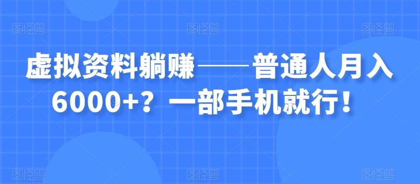 虚拟资料躺赚——普通人月入6000+？一部手机就行！-七七项目网