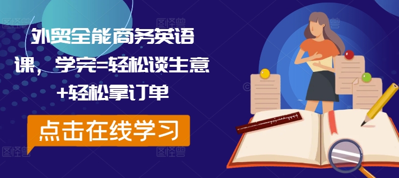 外贸全能商务英语课，学完=轻松谈生意+轻松拿订单-七七项目网