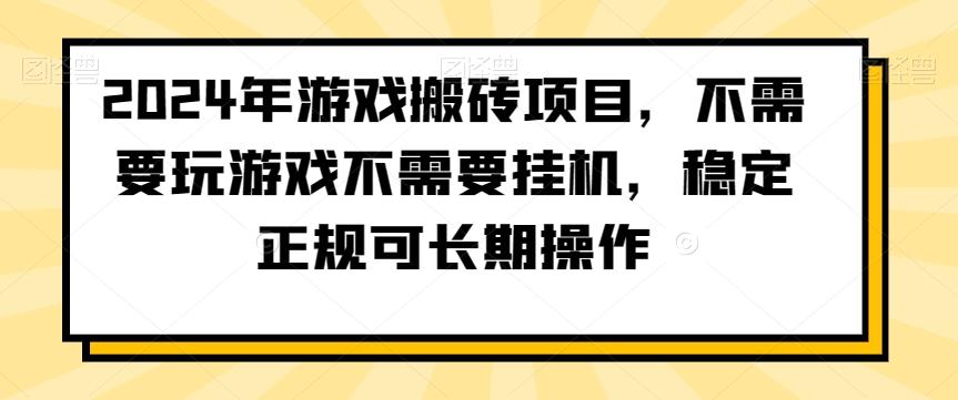2024年游戏搬砖项目，不需要玩游戏不需要挂机，稳定正规可长期操作【揭秘】-七七项目网