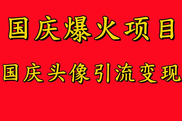 国庆爆火风口项目——国庆头像引流变现，零门槛高收益，小白也能起飞【揭秘】-七七项目网