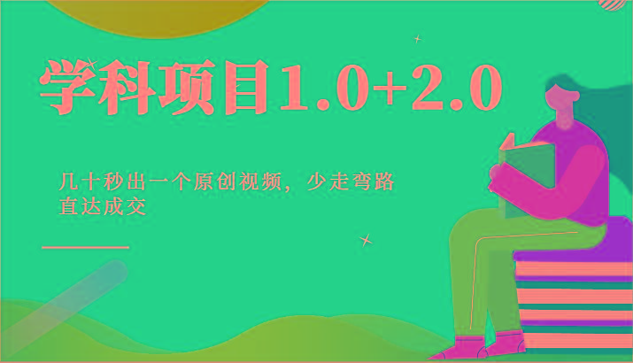 学科项目1.0+2.0：几十秒出一个原创视频，少走弯路直达成交！-七七项目网