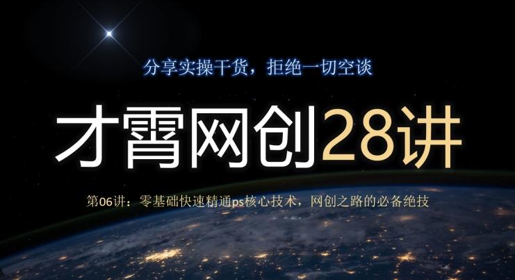 才霄网创28讲第06讲：零基础快速精通ps核心技术，网创之路的必备绝技-七七项目网