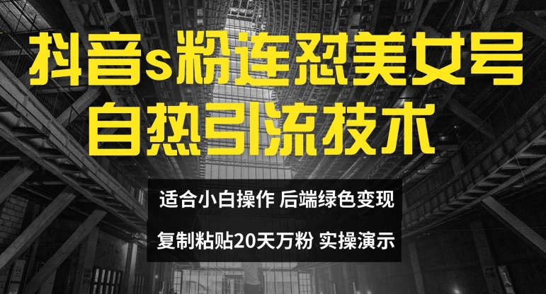 抖音s粉连怼美女号自热引流技术复制粘贴，20天万粉账号，无需实名制，矩阵操作【揭秘】-七七项目网