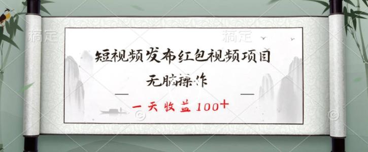 短视频发布红包视频项目，无脑操作，一天收益100+-七七项目网
