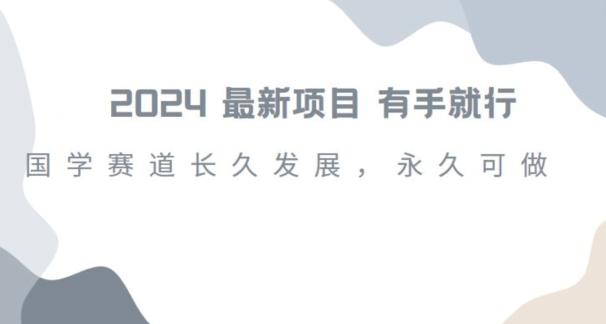 2024超火国学项目，小白速学，月入过万，过个好年【揭秘】-七七项目网