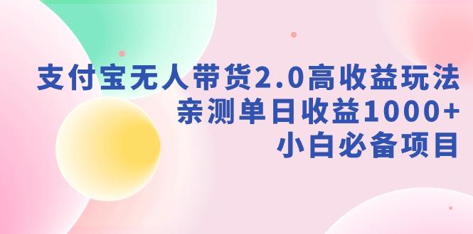 支付宝无人带货2.0高收益玩法，亲测单日收益1000+，小白必备项目-七七项目网