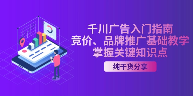 千川广告入门指南｜竞价、品牌推广基础教学，掌握关键知识点-七七项目网