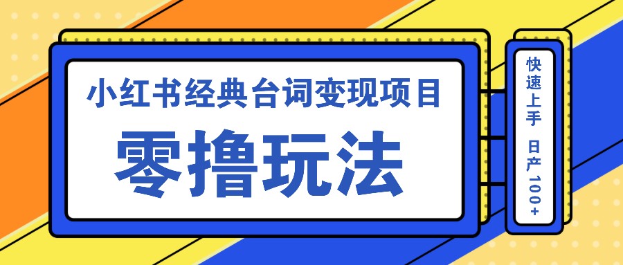 小红书经典台词变现项目，零撸玩法 快速上手 日产100+-七七项目网