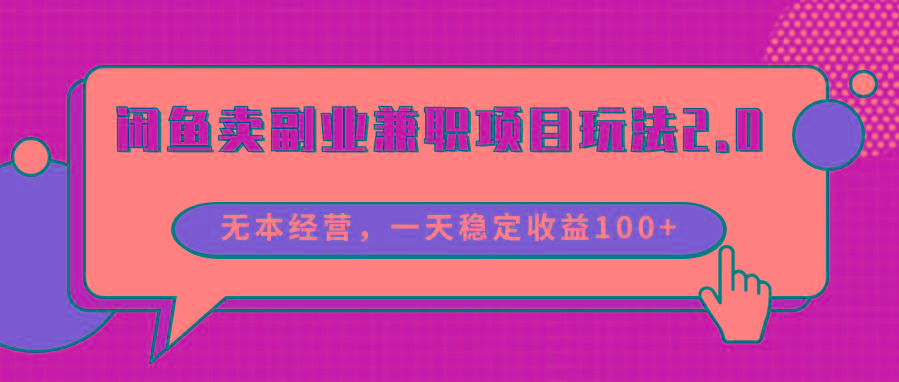 闲鱼卖副业兼职项目玩法2.0，无本经营，一天稳定收益100+-七七项目网