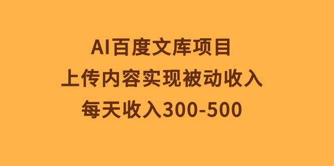 AI百度文库项目，上传内容实现被动收入，每天收入300-500-七七项目网