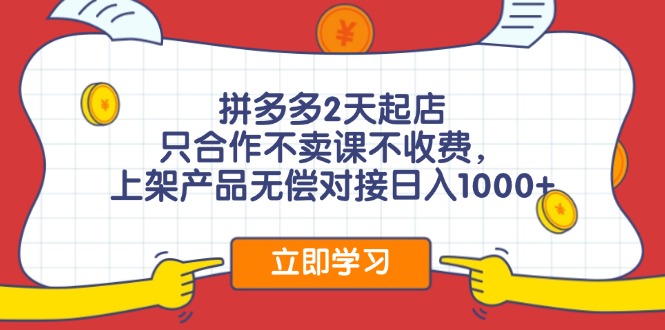 拼多多2天起店，只合作不卖课不收费，上架产品无偿对接日入1000+-七七项目网