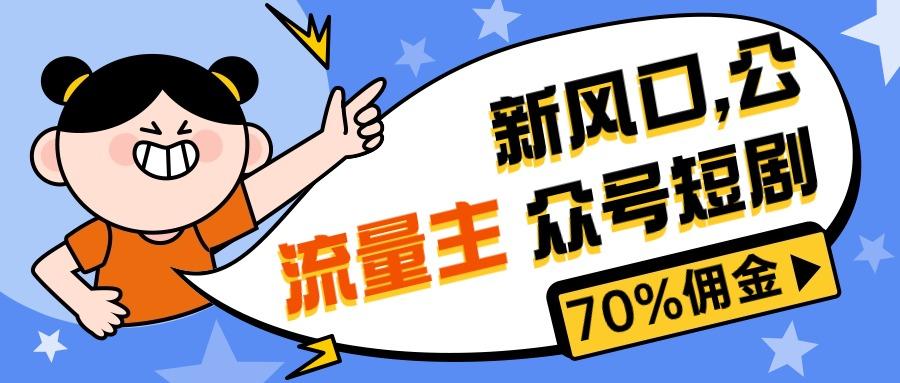 新风口公众号项目， 流量主短剧推广，佣金70%左右，新手小白可上手-七七项目网