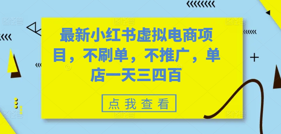 最新小红书虚拟电商项目，不刷单，不推广，单店一天三四百-七七项目网