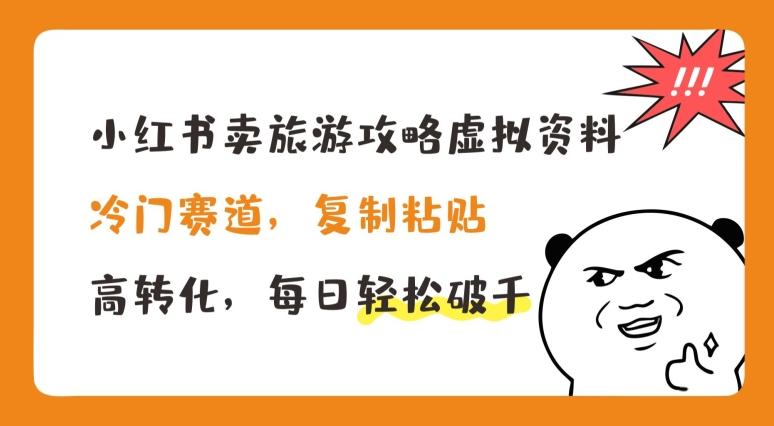 小红书卖旅游攻略虚拟资料，冷门赛道，复制粘贴，高转化，每日轻松破千【揭秘】-七七项目网