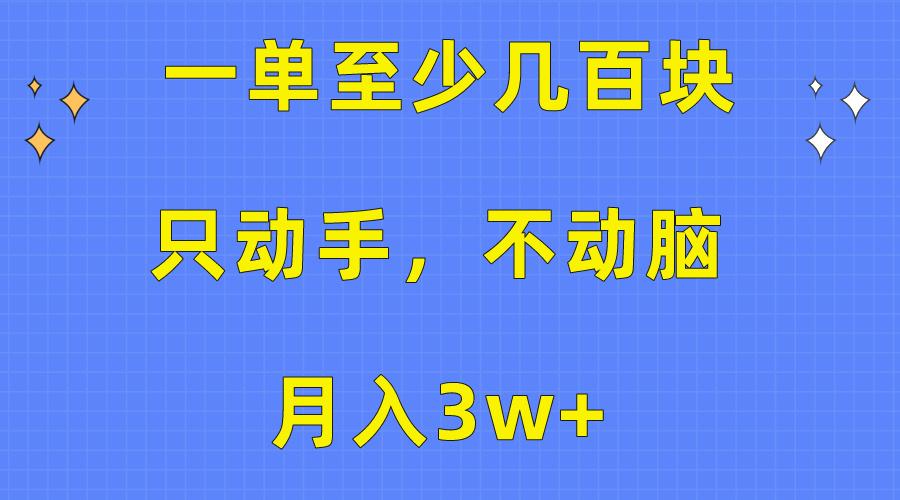 一单至少几百块，只动手不动脑，月入3w+。看完就能上手，保姆级教程-七七项目网