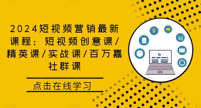 2024短视频营销最新课程：短视频创意课/精英课/实战课/百万嘉社群课-七七项目网