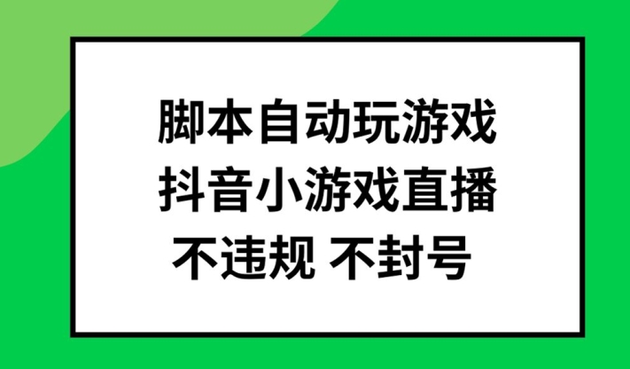 脚本自动玩游戏，抖音小游戏直播，不违规不封号可批量做【揭秘】-七七项目网