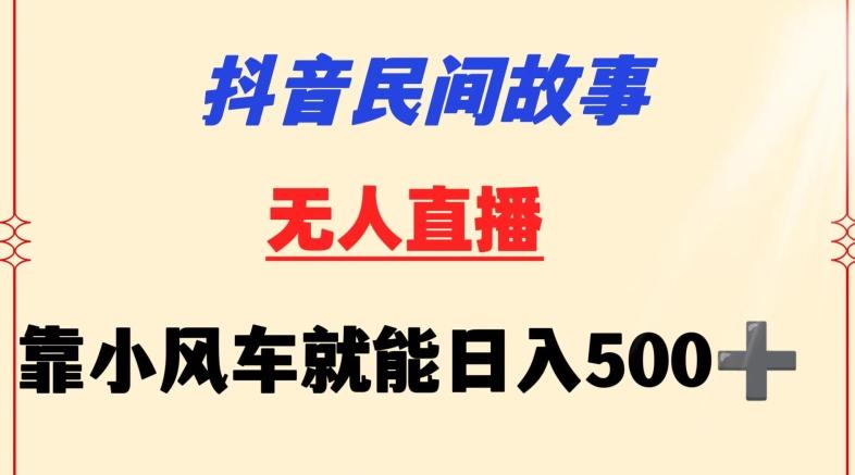 抖音民间故事无人挂机靠小风车一天500+小白也能操作【揭秘】-七七项目网