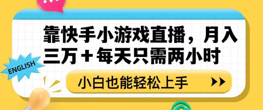 靠快手小游戏直播，月入三万+每天只需两小时，小白也能轻松上手【揭秘】-七七项目网