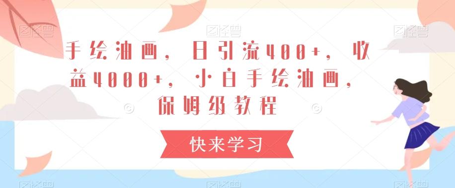 手绘油画，日引流400+，收益4000+，小白手绘油画，保姆级教程【揭秘】-七七项目网
