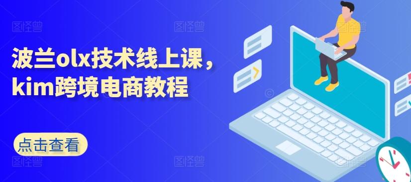 波兰olx技术线上课，kim跨境电商教程-七七项目网