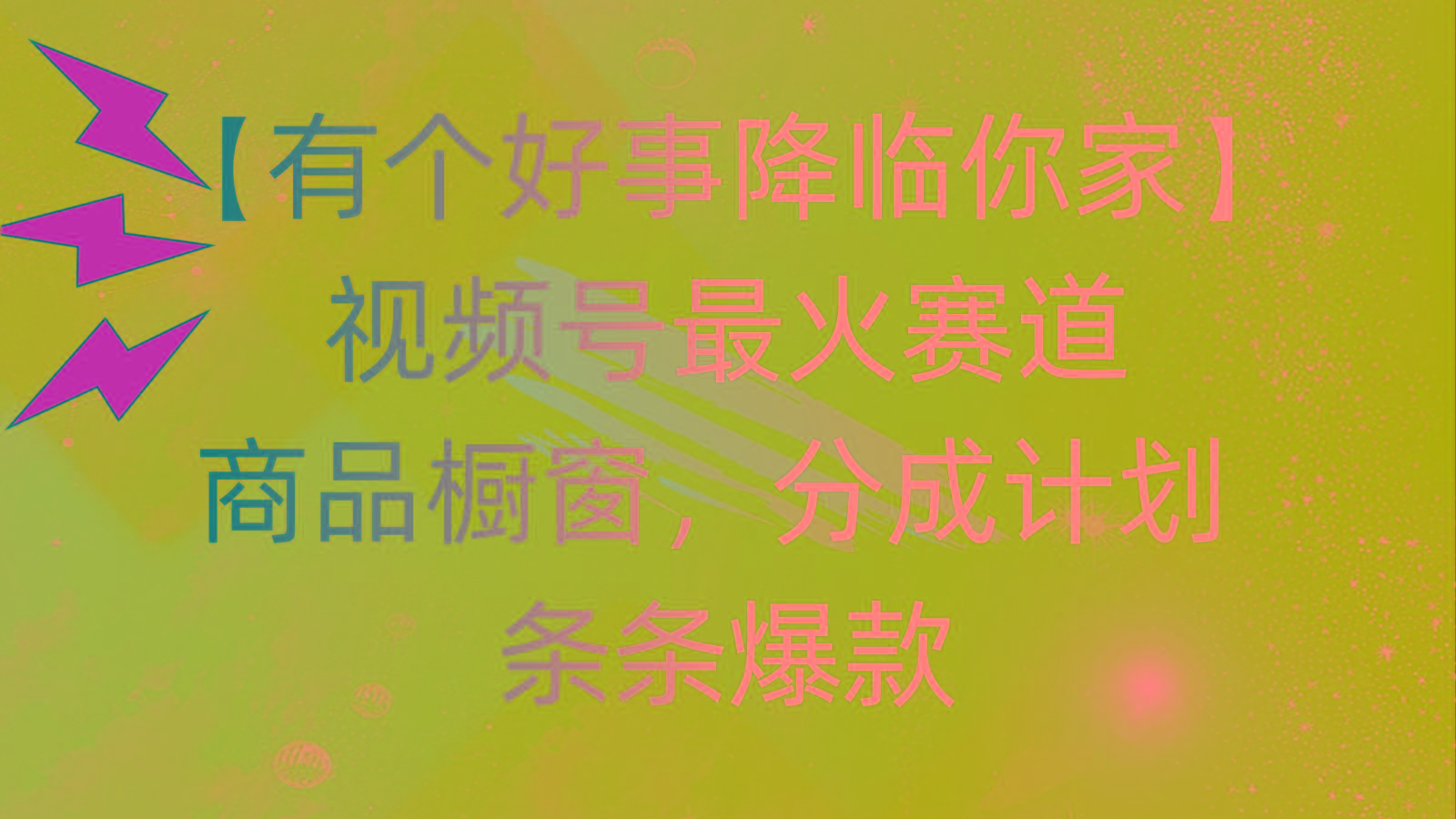 有个好事 降临你家：视频号最火赛道，商品橱窗，分成计划 条条爆款，每…-七七项目网