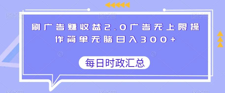 刷广告赚收益2.0广告无上限操作简单无脑日入300+-七七项目网