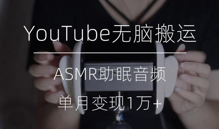 冷门玩法，YouTube无脑搬运ASMR视频，单月变现1万+【揭秘】-七七项目网