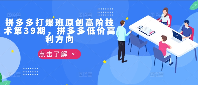 拼多多打爆班原创高阶技术第39期，拼多多低价高利方向-七七项目网
