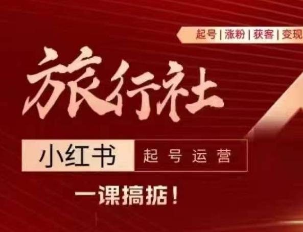 旅行社小红书起号运营，深入浅出为大家讲解旅行社在小红书如何起号、涨粉、引流、变现-七七项目网