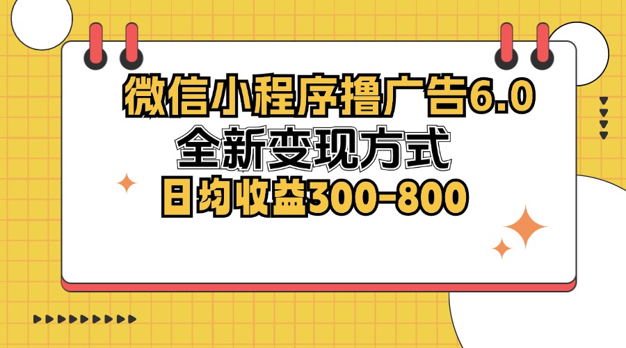 微信小程序撸广告6.0，全新变现方式，日均收益300-800-七七项目网