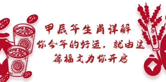 某付费文章：甲辰年生肖详解: 你今年的好运，就由这篇福文为你开启-七七项目网
