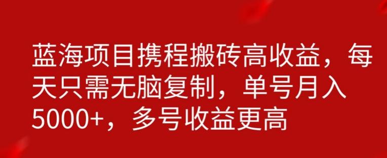 携程搬砖项目，只需每天无脑复制，月入5000+-七七项目网