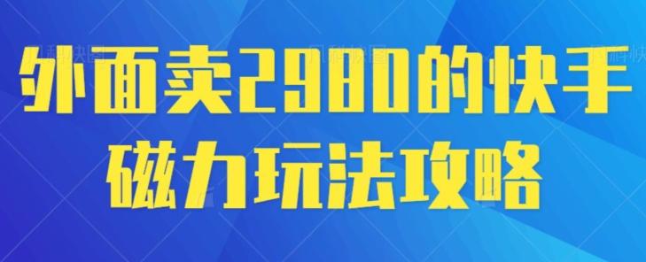 外面卖2980的快手磁力搬砖教程，适合新手小白操作-七七项目网