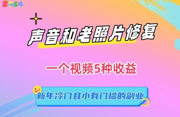 声音和老照片修复，一个视频5种收益，新年冷门且小有门槛的副业【揭秘】-七七项目网