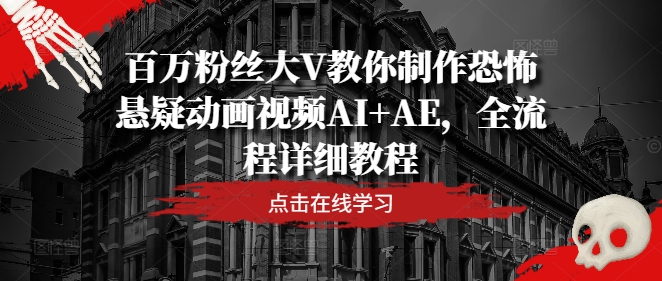 百万粉丝大V教你制作恐怖悬疑动画视频AI+AE，全流程详细教程-七七项目网