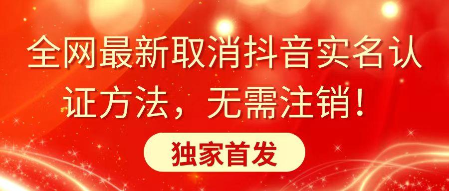 全网最新取消抖音实名认证方法，无需注销，独家首发-七七项目网