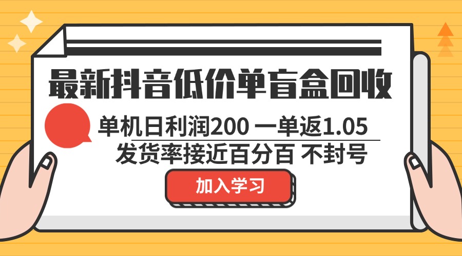 最新抖音低价单盲盒回收 一单1.05 单机日利润200 纯绿色不封号-七七项目网
